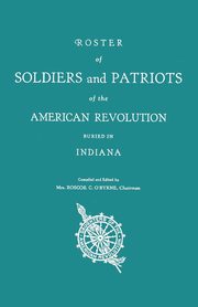 Roster of Soldiers and Patriots of the American Revolution Buried in Indiana. Indiana Daughters of the American Revolution, 