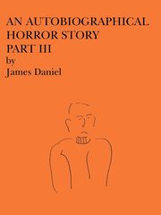 An Autobiographical Horror Story Part III, Daniel James