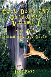 Coon Dogs and Outhouses Volume 1 Tall Tales from the Old South, Boyd Luke