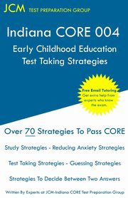 Indiana CORE Early Childhood Education - Test Taking Strategies, Test Preparation Group JCM-Indiana CORE