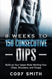 8 Weeks to 150 Consecutive Dips, Smith Cody