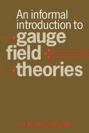 An Informal Introduction to Gauge Field Theories, Aitchison Ian Johnston Rhind