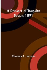 A Romance of Tompkins Square 1891, Janvier Thomas A.