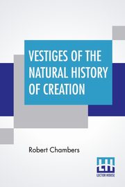 Vestiges Of The Natural History Of Creation, Chambers Robert
