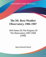 ksiazka tytu: The Mt. Rose Weather Observatory, 1906-1907 autor: Church James Edward