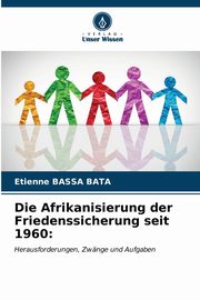 ksiazka tytu: Die Afrikanisierung der Friedenssicherung seit 1960 autor: BASSA BATA Etienne