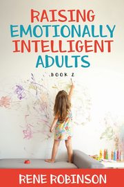 Raising Emotionally Intelligent Adults Book 2, Robinson Rene