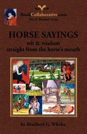 ksiazka tytu: Horse Sayings; Wit & Wisdom Straight from the Horse's Mouth autor: Wheler Bradford Gordon