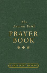 The Ancient Faith Prayer Book Large Print Edition, 