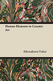 Human Elements in Ceramic Art, Fukui Kikusaburo