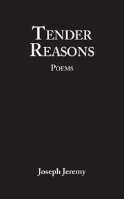 Tender Reasons Poems, Jeremy Joseph