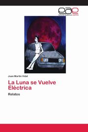 ksiazka tytu: La Luna se Vuelve Elctrica autor: Vidal Juan Martn