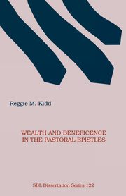 Wealth and Beneficence in the Pastoral Epistles, Kidd Reggie M.