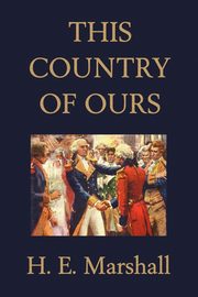 This Country of Ours (Yesterday's Classics), Marshall H. E.