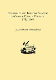 Constables and Tobacco Planters in Orange County, Virginia, 1735-1769, Papageorgiou Lizabeth Ward