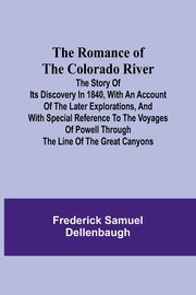 ksiazka tytu: The Romance of the Colorado River; The Story of its Discovery in 1840, with an Account of the Later Explorations, and with Special Reference to the Voyages of Powell through the Line of the Great Canyons autor: Dellenbaugh Frederick Samuel