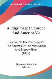 A Pilgrimage In Europe And America V2, Beltrami Giacomo Costantino