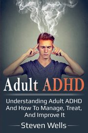 ksiazka tytu: Adult ADHD autor: Wells Steven