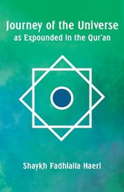 Journey of the Universe as Expounded in the Qur'an, Haeri Shaykh Fadhlalla