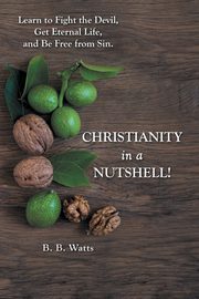 Christianity in a Nutshell!, Watts B.B.