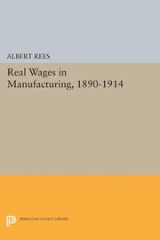 Real Wages in Manufacturing, 1890-1914, Rees Albert