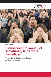 El experimento social, el Showtime y la parodia meditica, Lpez Csar