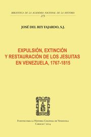 EXPULSIN, EXTINCIN Y RESTAURACIN DE LOS JESUITAS EN VENEZUELA, 1767-1815, DEL REY FAJARDO S.J Jos