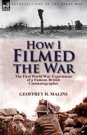 How I Filmed the War, Malins Geoffrey H.