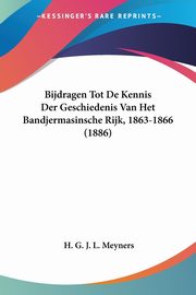 Bijdragen Tot De Kennis Der Geschiedenis Van Het Bandjermasinsche Rijk, 1863-1866 (1886), Meyners H. G. J. L.
