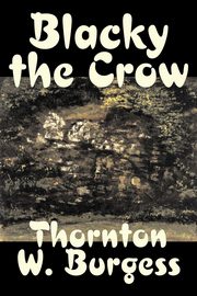 Blacky the Crow by Thornton Burgess, Fiction, Animals, Fantasy & Magic, Burgess Thornton W.