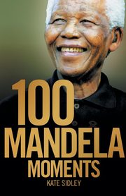 100 MANDELA MOMENTS, Sidley Kate