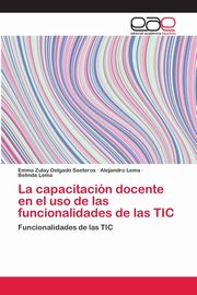 ksiazka tytu: La capacitacin docente en el uso de las funcionalidades de las TIC autor: Delgado Saeteros Emma Zulay