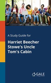 ksiazka tytu: A Study Guide for Harriet Beecher Stowe's Uncle Tom's Cabin autor: Gale Cengage Learning