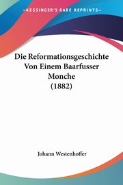 Die Reformationsgeschichte Von Einem Baarfusser Monche (1882), Westenhoffer Johann