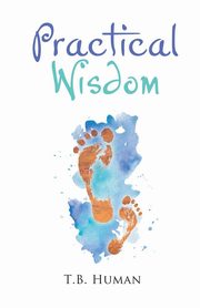 ksiazka tytu: Practical Wisdom autor: T. B. Human