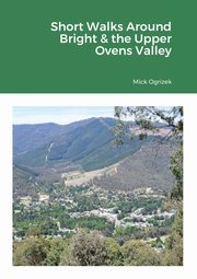 ksiazka tytu: Short Walks Around Bright & the Upper Ovens Valley autor: Ogrizek Mick