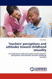 Teachers' perceptions and attitudes toward childhood sexuality, Louw Julia