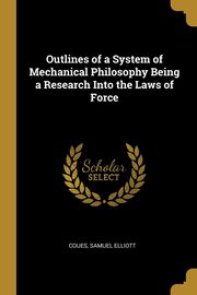 ksiazka tytu: Outlines of a System of Mechanical Philosophy Being a Research Into the Laws of Force autor: Elliott Coues Samuel