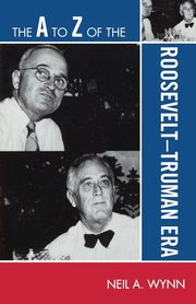 The A to Z of the Roosevelt-Truman Era, Wynn Neil A.