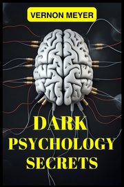 DARK PSYCHOLOGY SECRETS, MEYER VERNON