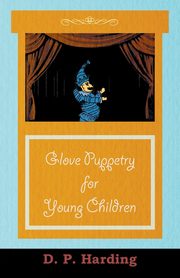 Glove Puppetry for Young Children, Harding D. P.