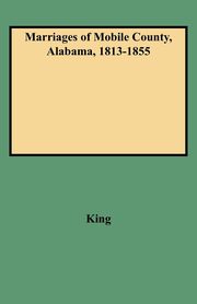 Marriages of Mobile County, Alabama, 1813-1855, King Clinton P.