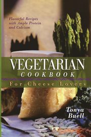 ksiazka tytu: The Vegetarian Cookbook for Cheese Lovers autor: Buell Tonya