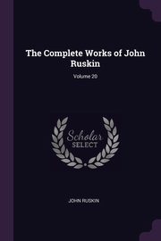 ksiazka tytu: The Complete Works of John Ruskin; Volume 20 autor: Ruskin John