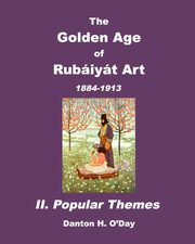 ksiazka tytu: The Golden Age of Rubaiyat Art  II. Popular Themes autor: O'Day Danton H.