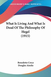 ksiazka tytu: What Is Living And What Is Dead Of The Philosophy Of Hegel (1915) autor: Croce Benedetto
