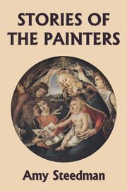 Stories of the Painters (Color Edition) (Yesterday's Classics), Steedman Amy