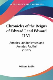 Chronicles of the Reigns of Edward I and Edward II V1, Stubbs William
