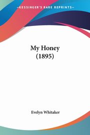 ksiazka tytu: My Honey (1895) autor: Whitaker Evelyn