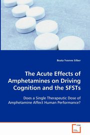 ksiazka tytu: The Acute Effects of Amphetamines on Driving Cognition and the SFSTs autor: Silber Beata Yvonne